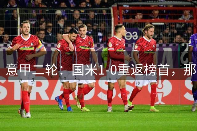 意甲二轮：国米1-0重返榜首，那不勒斯爆冷科莫成黑马