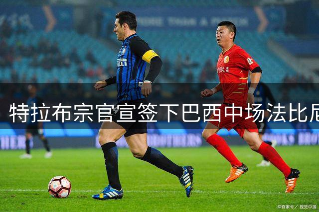 特拉布宗官宣签下巴西中场法比尼奥 合约期2年