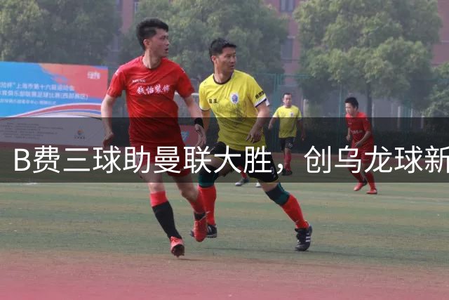 B费三球助曼联大胜，创乌龙球新纪录